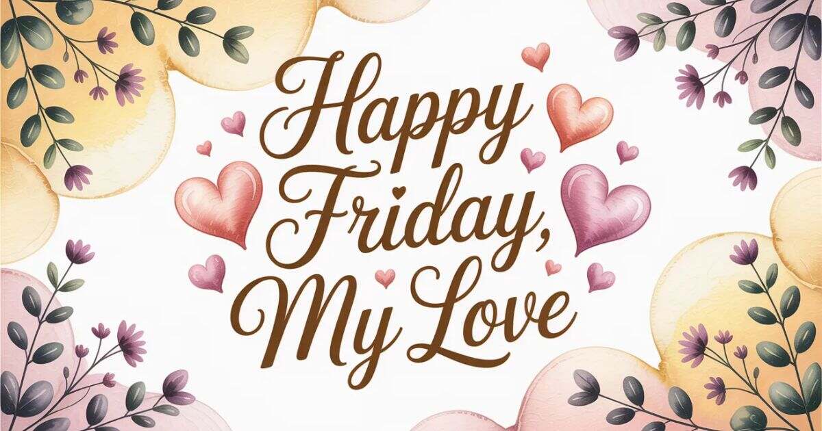 150 Best Happy Friday My Love Heartfelt Messages