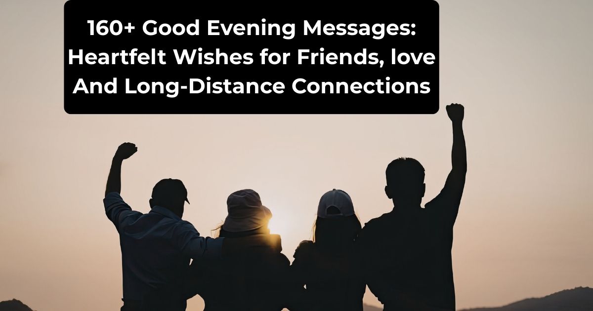 160+ Good Evening Messages: Heartfelt Wishes for Friends, love And Long-Distance Connections