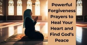 Powerful Forgiveness Prayers to Heal Your Heart and Find God’s Peace