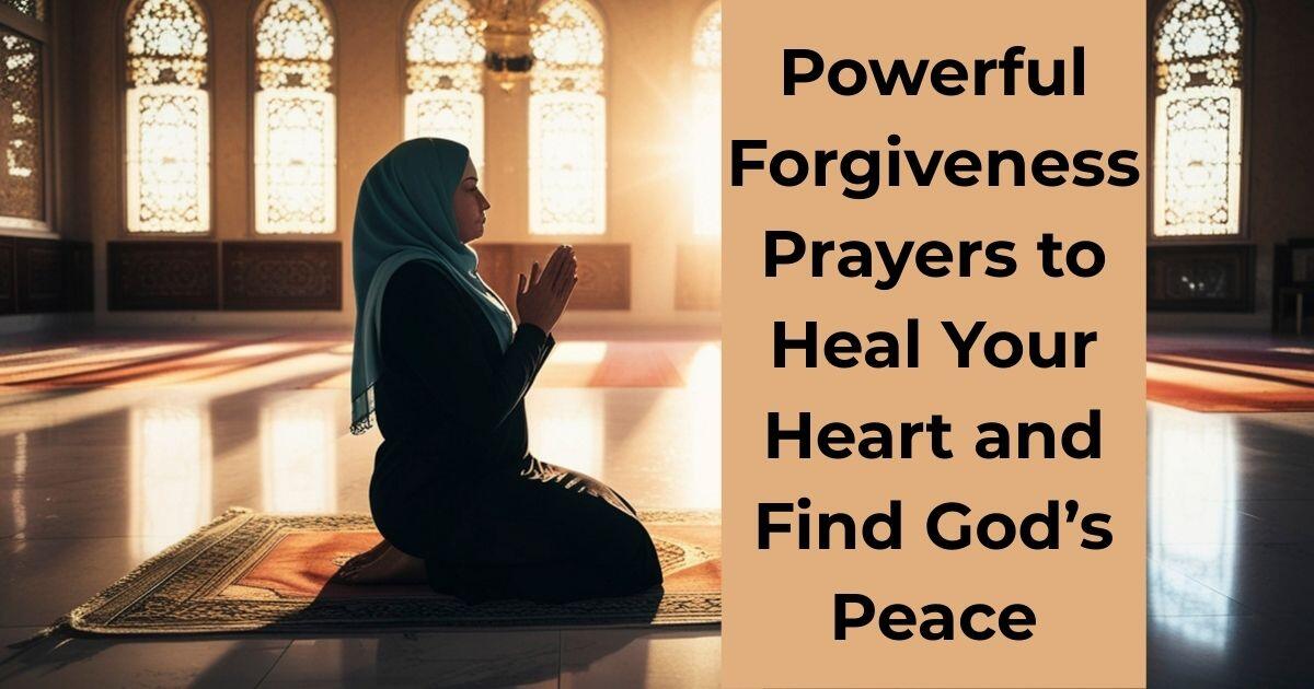Powerful Forgiveness Prayers to Heal Your Heart and Find God’s Peace